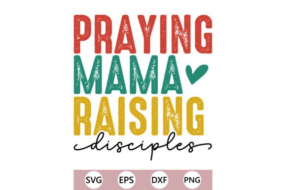 Praying Mama Raising Disciples Christian Graphics for T-Shirt Designs